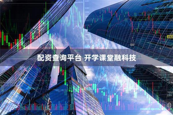 配资查询平台 开学课堂融科技